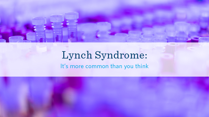 Lynch Syndrome – It’s more common than you think